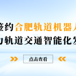 智易时代签约合肥轨道机器人创新项目，助力轨道交通智能化发展！
