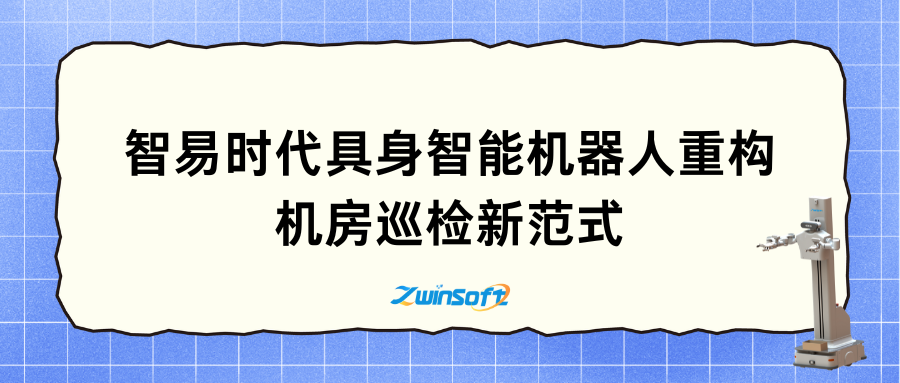 【方案推介】智易时代具身智能机器人重构机房巡检新范式
