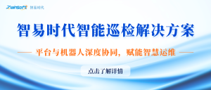 智易时代智能巡检解决方案：平台与机器人深度协同，赋能智慧运维