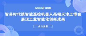 智易时代携智能巡检机器人亮相天津工博会，展现工业智能化创新成果！