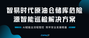 智易时代原油仓储库危险源智能巡检解决方案：AI赋能全流程管控，筑牢安全发展根基