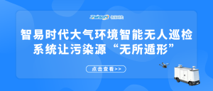 智易时代大气环境智能无人巡检系统让污染源“无所遁形”